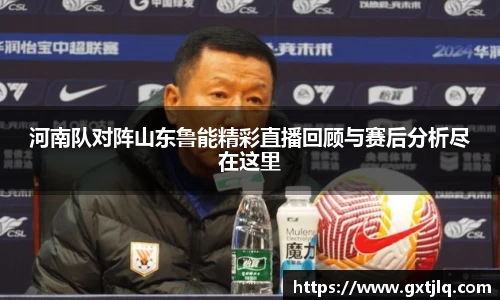 河南队对阵山东鲁能精彩直播回顾与赛后分析尽在这里