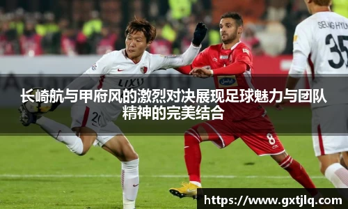 长崎航与甲府风的激烈对决展现足球魅力与团队精神的完美结合